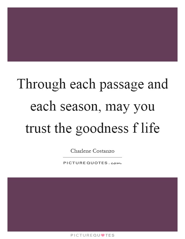 Through each passage and each season, may you trust the goodness f life Picture Quote #1