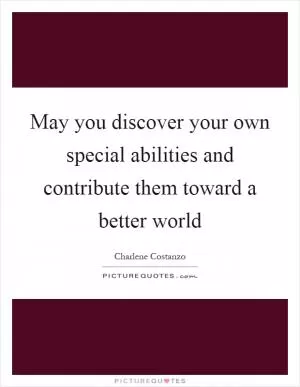 May you discover your own special abilities and contribute them toward a better world Picture Quote #1