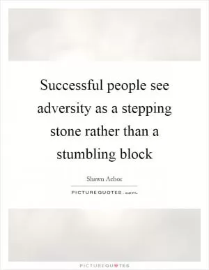 Successful people see adversity as a stepping stone rather than a stumbling block Picture Quote #1