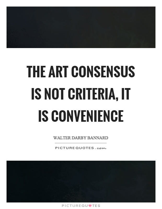 The art consensus is not criteria, it is convenience Picture Quote #1