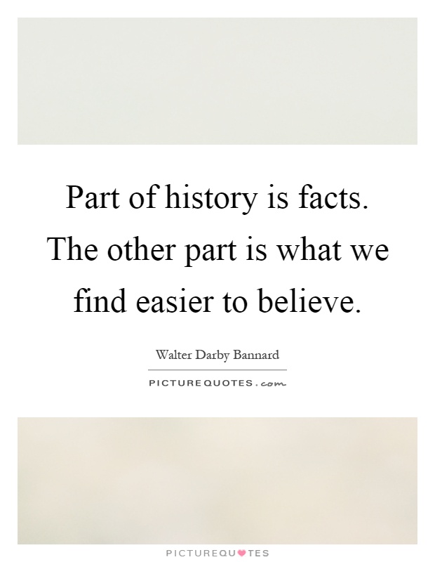 Part of history is facts. The other part is what we find easier to believe Picture Quote #1