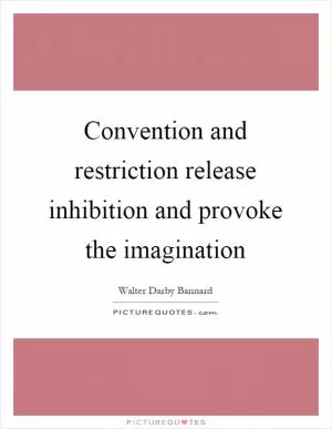 Convention and restriction release inhibition and provoke the imagination Picture Quote #1