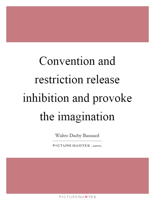 Convention and restriction release inhibition and provoke the imagination Picture Quote #1