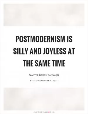 Postmodernism is silly and joyless at the same time Picture Quote #1