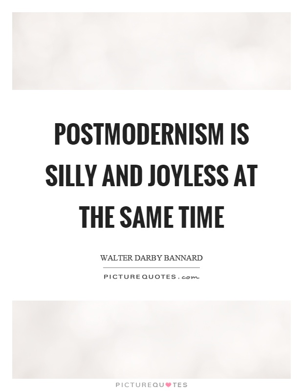 Postmodernism is silly and joyless at the same time Picture Quote #1