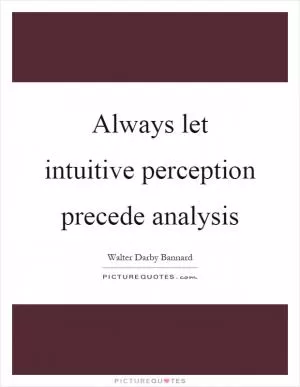 Always let intuitive perception precede analysis Picture Quote #1