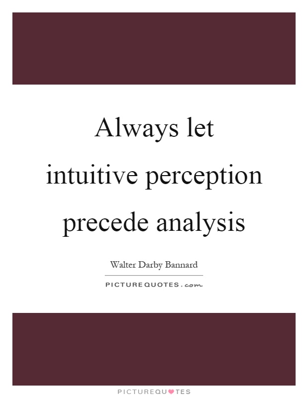 Always let intuitive perception precede analysis Picture Quote #1