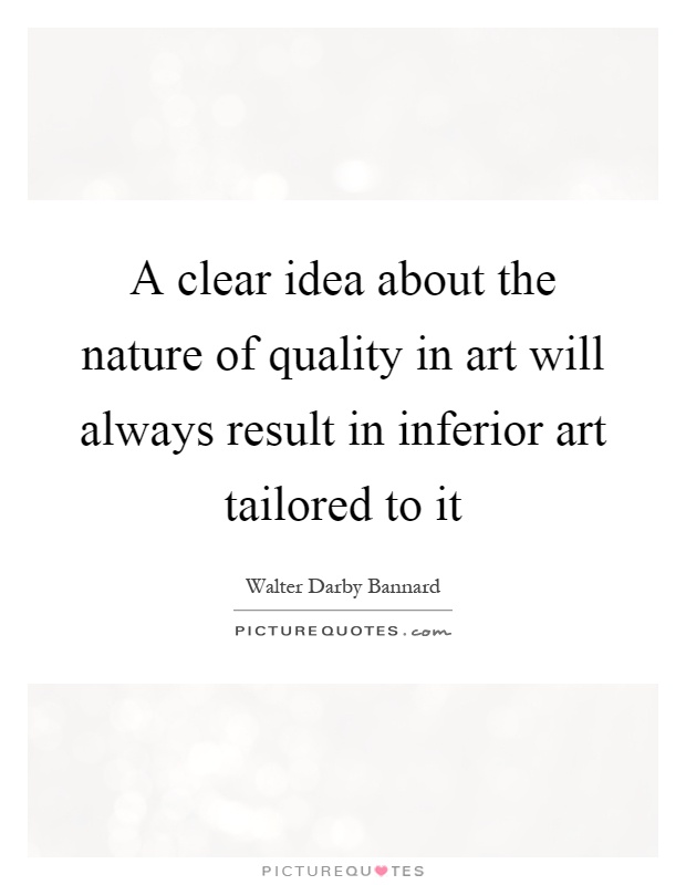 A clear idea about the nature of quality in art will always result in inferior art tailored to it Picture Quote #1