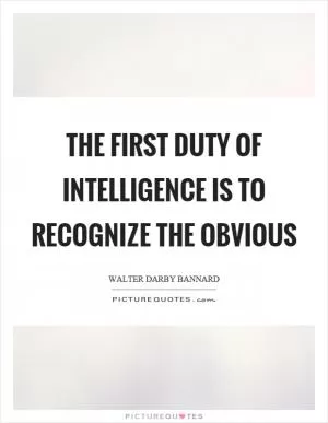 The first duty of intelligence is to recognize the obvious Picture Quote #1