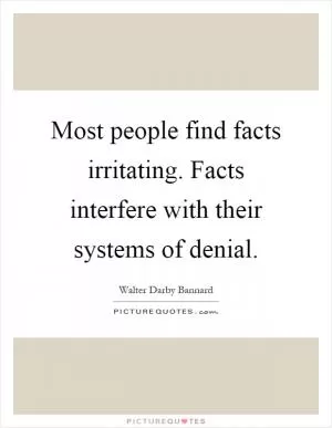 Most people find facts irritating. Facts interfere with their systems of denial Picture Quote #1