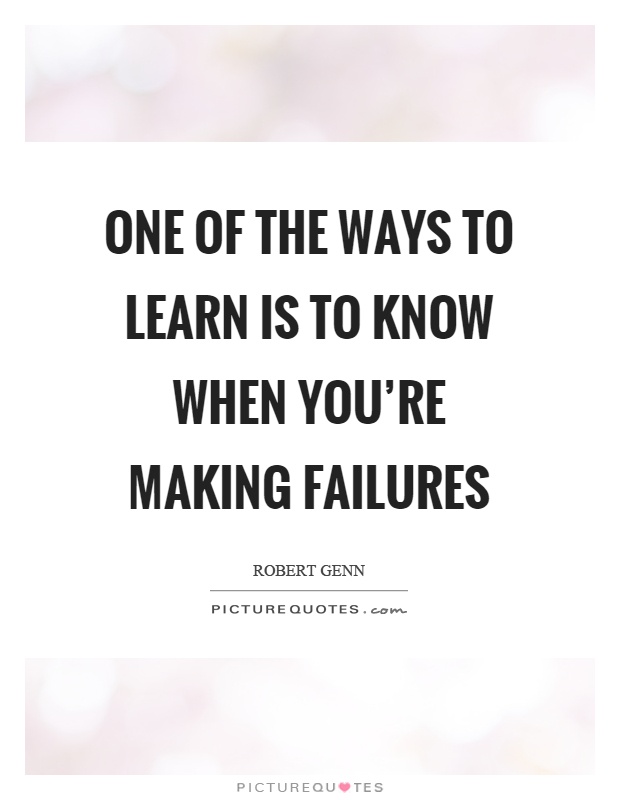 One of the ways to learn is to know when you're making failures Picture Quote #1