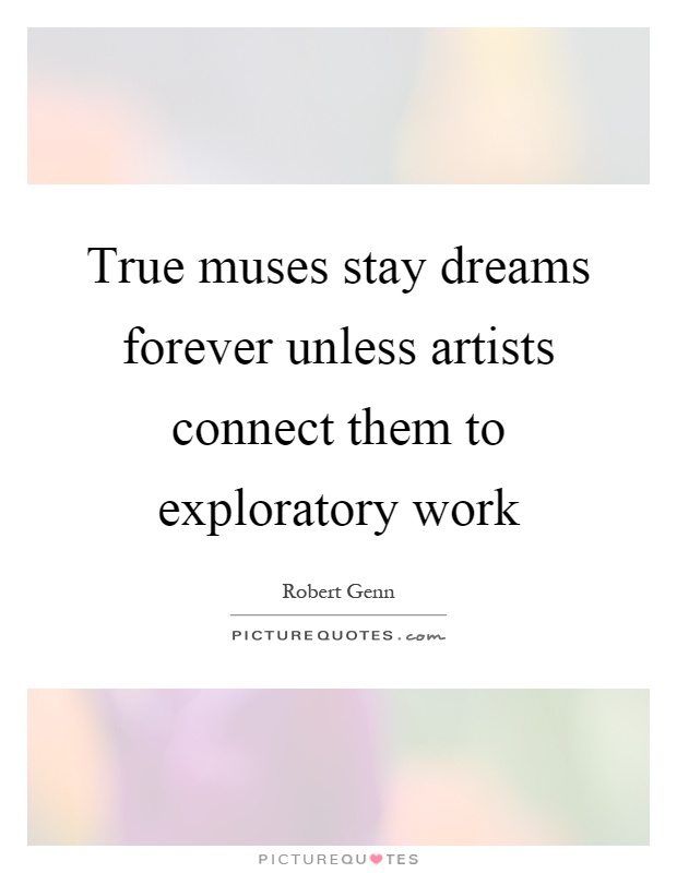 True muses stay dreams forever unless artists connect them to exploratory work Picture Quote #1