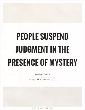 People suspend judgment in the presence of mystery Picture Quote #1