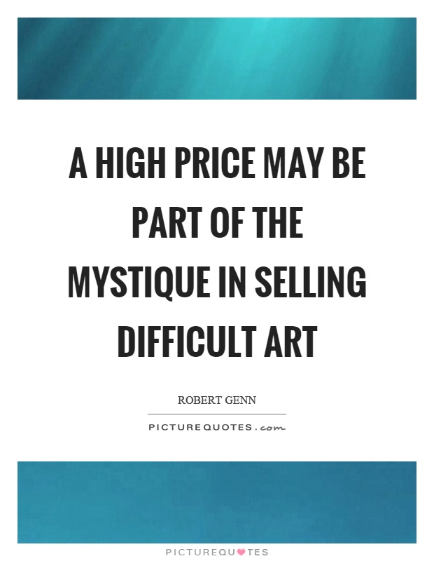 A high price may be part of the mystique in selling difficult art Picture Quote #1