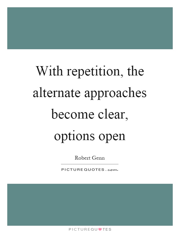 With repetition, the alternate approaches become clear, options open Picture Quote #1