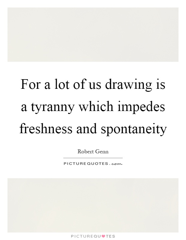 For a lot of us drawing is a tyranny which impedes freshness and spontaneity Picture Quote #1