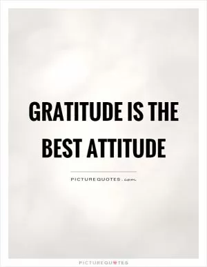 Gratitude is the best attitude Picture Quote #1