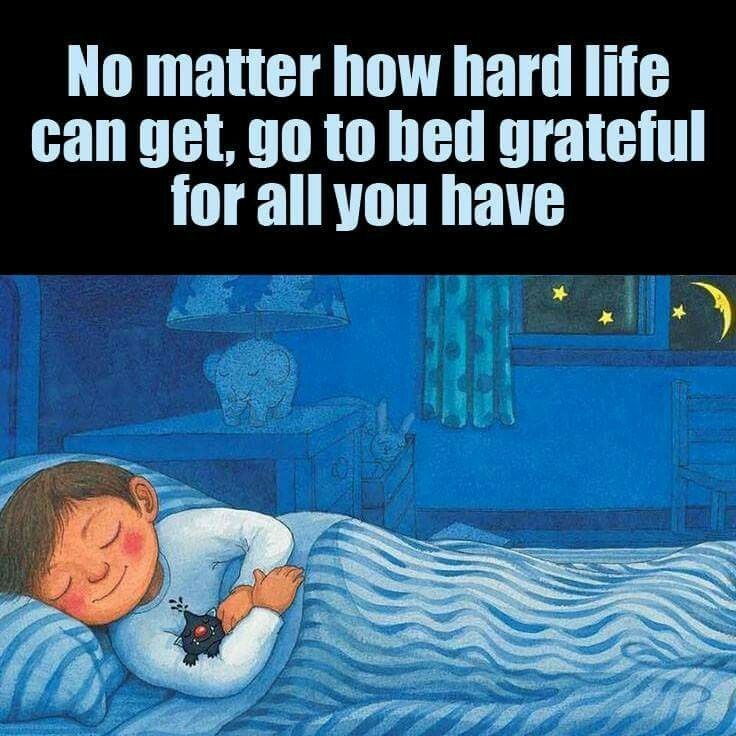 No matter how hard life can get, go to bed grateful for all you have Picture Quote #1