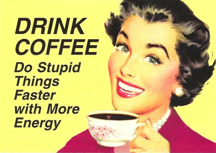 Drink coffee! Do stupid things faster and with more energy! Picture Quote #1