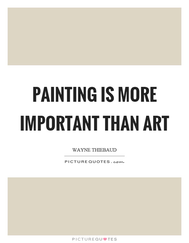 Painting is more important than art Picture Quote #1