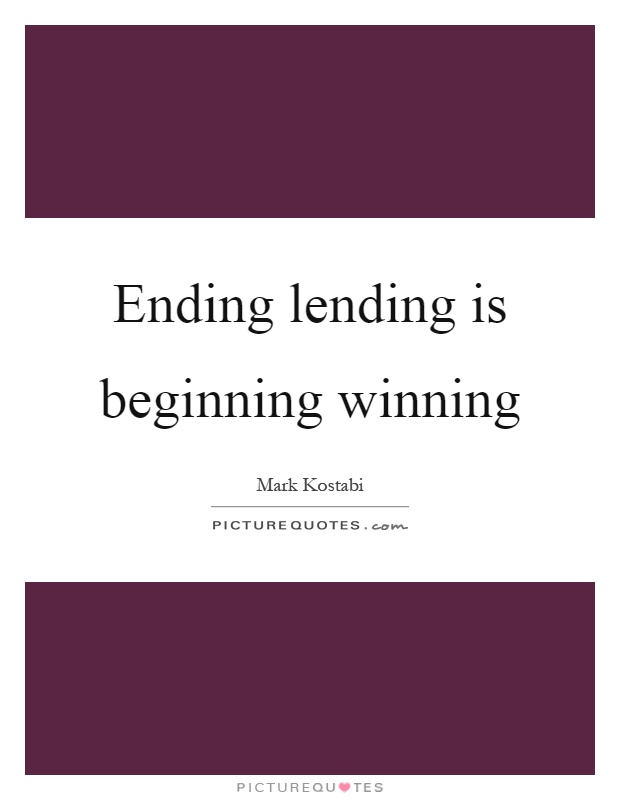 Ending lending is beginning winning Picture Quote #1