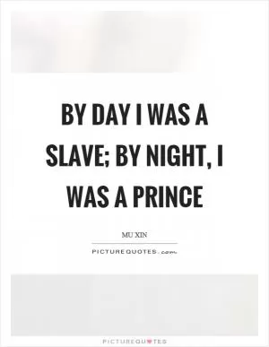 By day I was a slave; by night, I was a prince Picture Quote #1