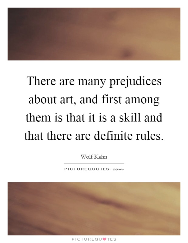 There are many prejudices about art, and first among them is that it is a skill and that there are definite rules Picture Quote #1