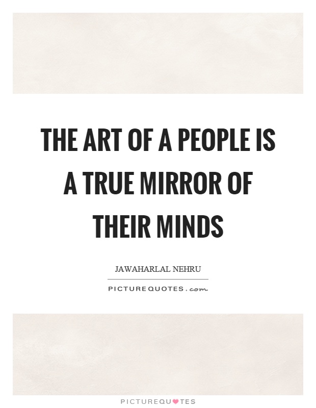 The art of a people is a true mirror of their minds Picture Quote #1