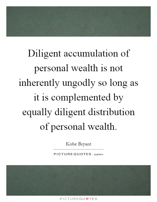 Diligent accumulation of personal wealth is not inherently ungodly so long as it is complemented by equally diligent distribution of personal wealth Picture Quote #1