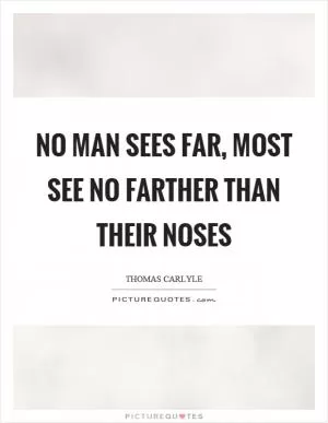 No man sees far, most see no farther than their noses Picture Quote #1
