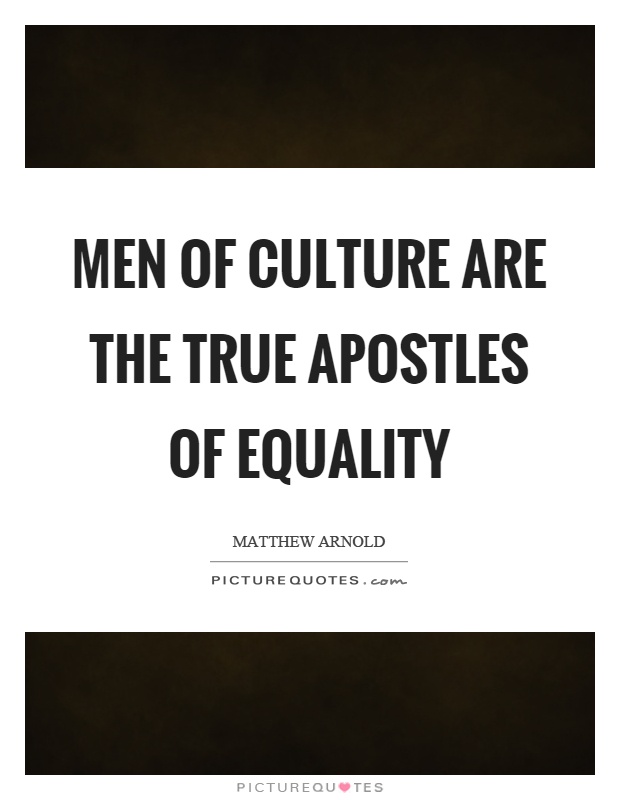 Men of culture are the true apostles of equality Picture Quote #1
