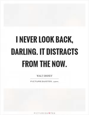 I never look back, darling. It distracts from the now Picture Quote #1