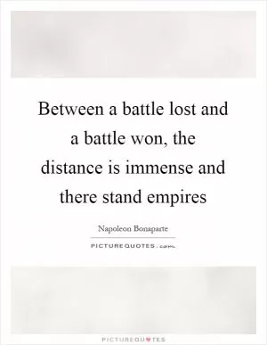 Between a battle lost and a battle won, the distance is immense and there stand empires Picture Quote #1
