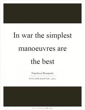In war the simplest manoeuvres are the best Picture Quote #1