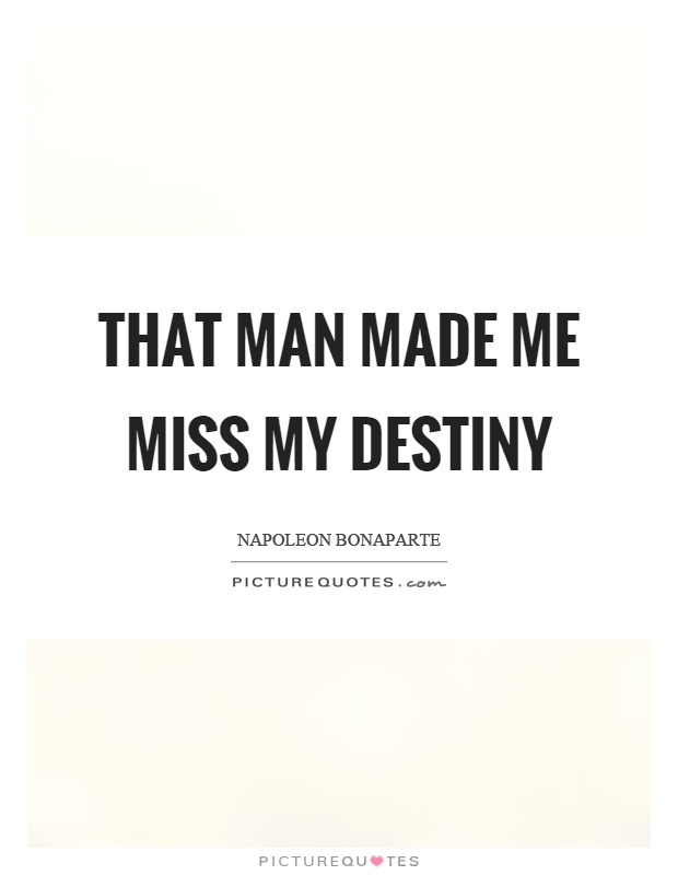 That man made me miss my destiny Picture Quote #1