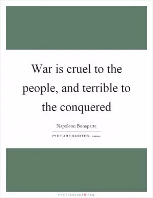 War is cruel to the people, and terrible to the conquered Picture Quote #1