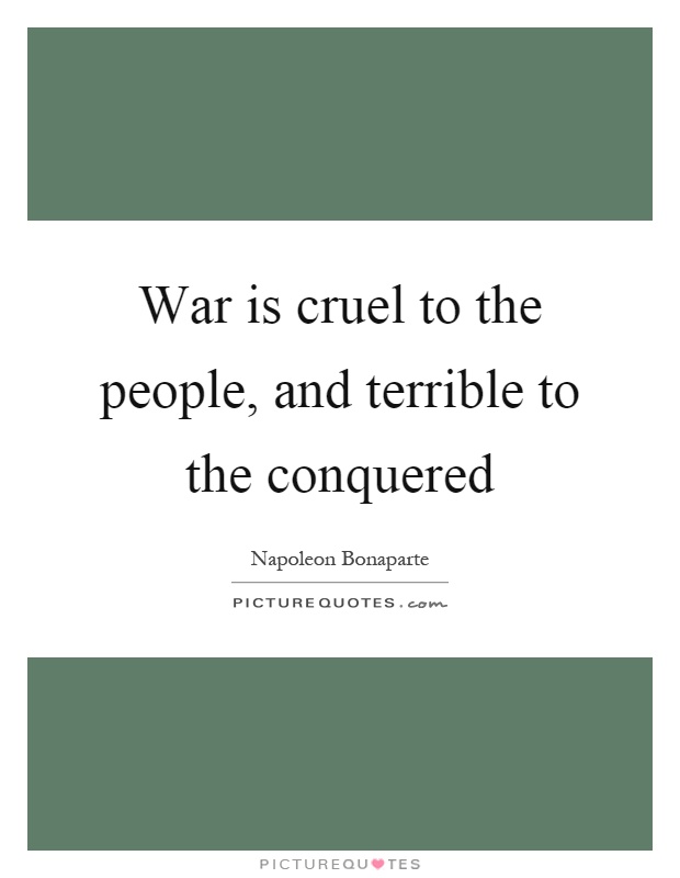 War is cruel to the people, and terrible to the conquered Picture Quote #1