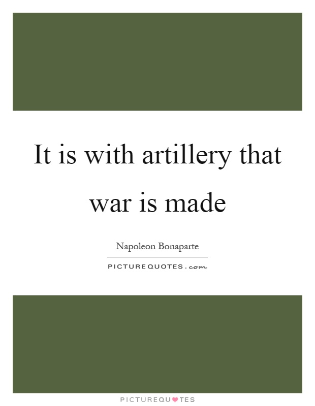 It is with artillery that war is made Picture Quote #1