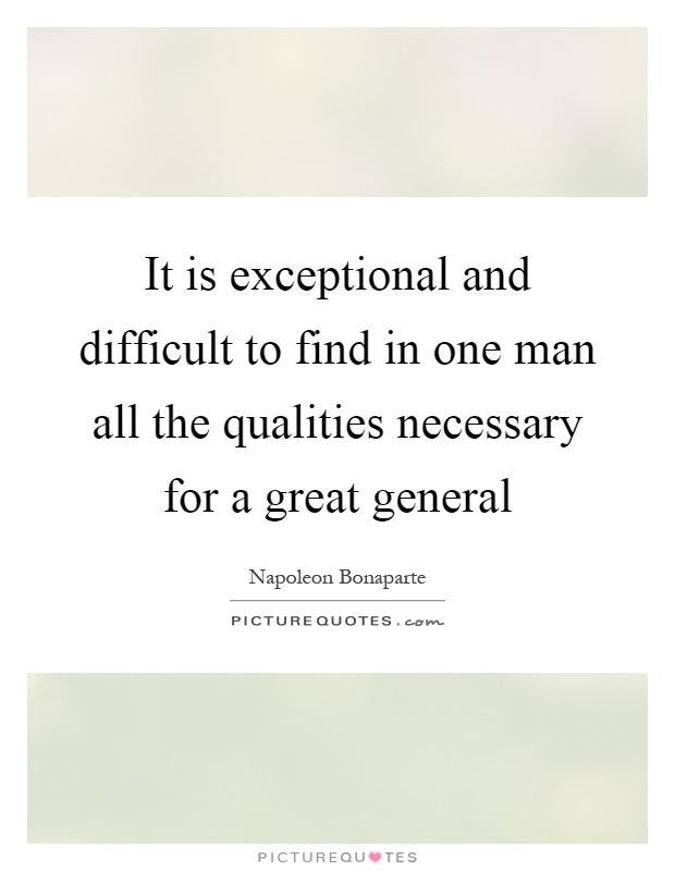 It is exceptional and difficult to find in one man all the qualities necessary for a great general Picture Quote #1