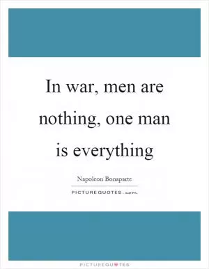 In war, men are nothing, one man is everything Picture Quote #1