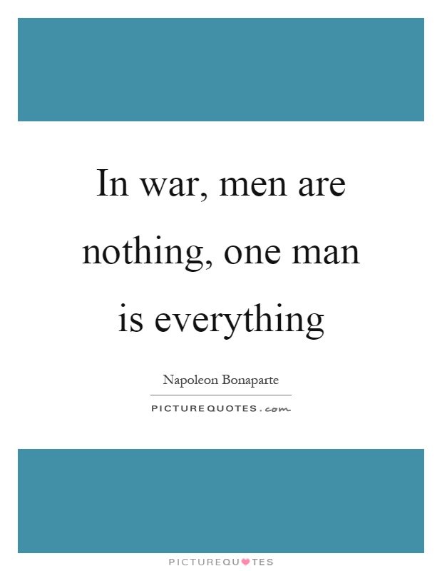 In war, men are nothing, one man is everything Picture Quote #1