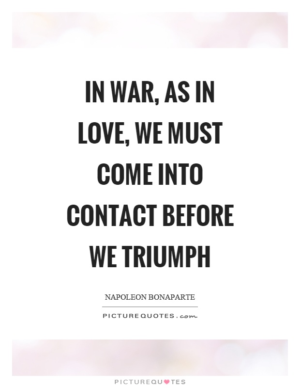 In war, as in love, we must come into contact before we triumph Picture Quote #1
