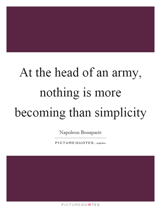At the head of an army, nothing is more becoming than simplicity Picture Quote #1