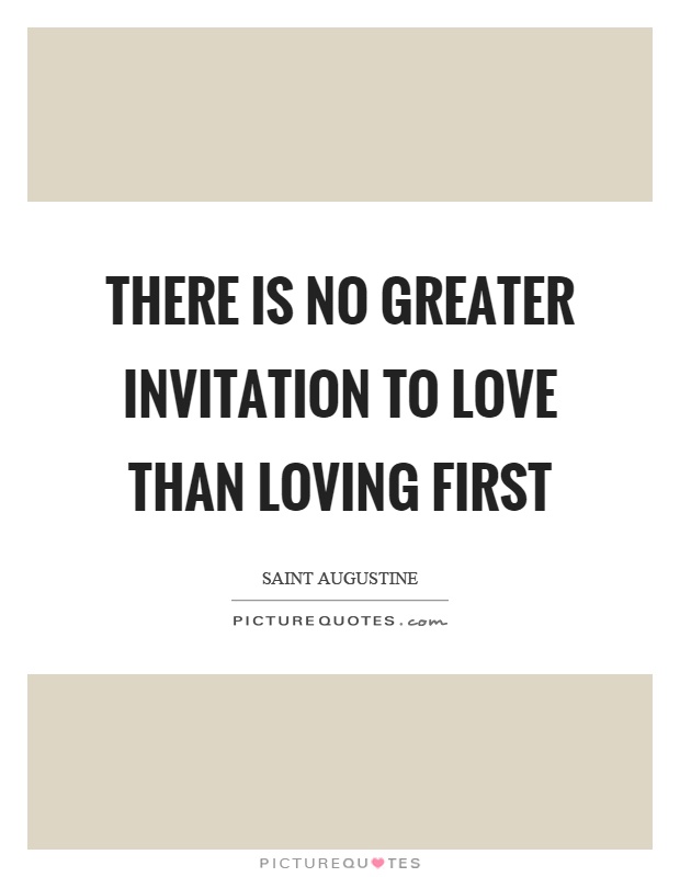 There is no greater invitation to love than loving first Picture Quote #1