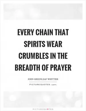 Every chain that spirits wear crumbles in the breadth of prayer Picture Quote #1