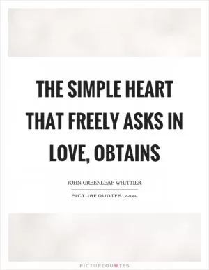 The simple heart that freely asks in love, obtains Picture Quote #1