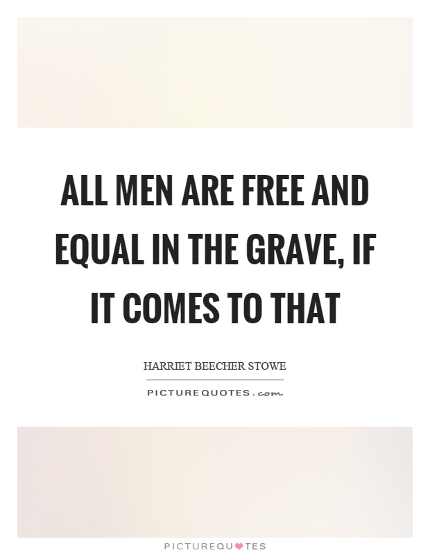All men are free and equal in the grave, if it comes to that Picture Quote #1