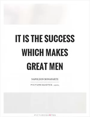 It is the success which makes great men Picture Quote #1