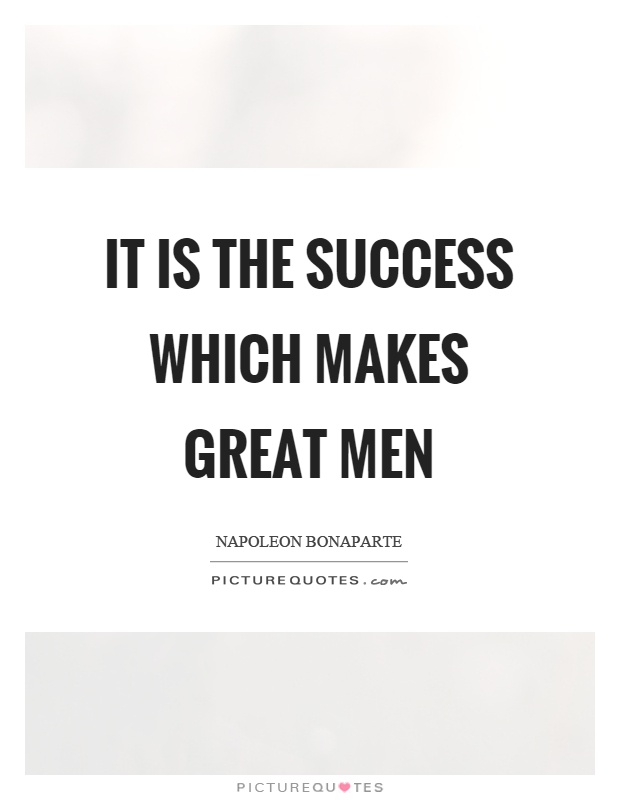It is the success which makes great men Picture Quote #1