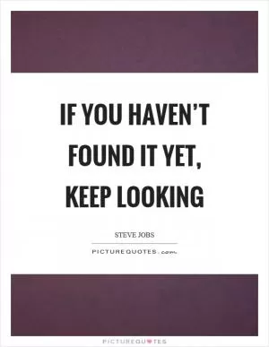 If you haven’t found it yet, keep looking Picture Quote #1